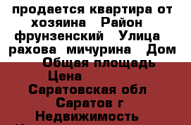 продается квартира от хозяина › Район ­ фрунзенский › Улица ­ рахова/ мичурина › Дом ­ 71 › Общая площадь ­ 41 › Цена ­ 2 050 000 - Саратовская обл., Саратов г. Недвижимость » Квартиры продажа   . Саратовская обл.,Саратов г.